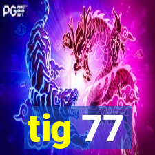 tig 77